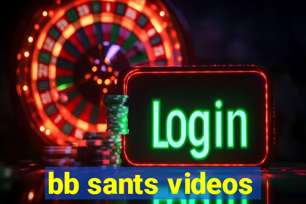 bb sants videos